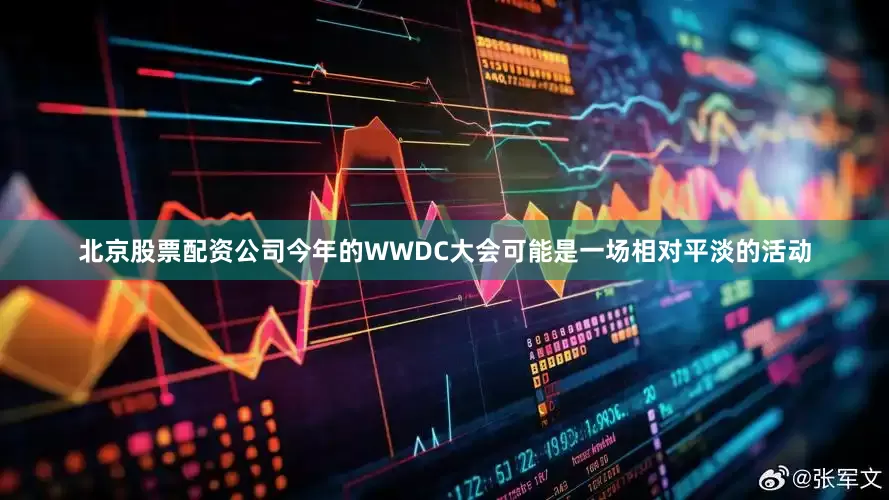 北京股票配资公司今年的WWDC大会可能是一场相对平淡的活动